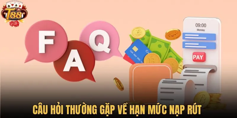 Câu hỏi thường gặp về hạn mức nạp rút 