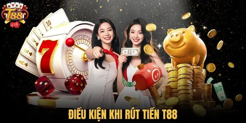 Điều kiện khi rút tiền T88