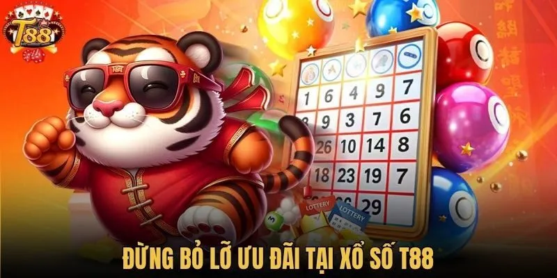Đừng bỏ lỡ ưu đãi tại xổ số T88