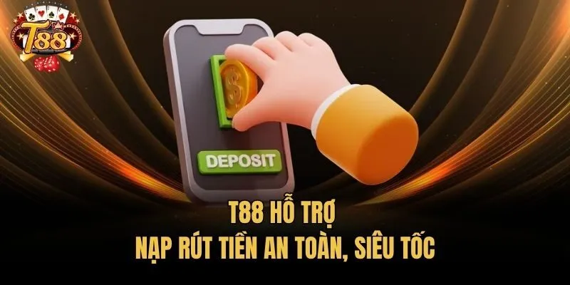 T88 hỗ trợ nạp rút tiền an toàn, siêu tốc