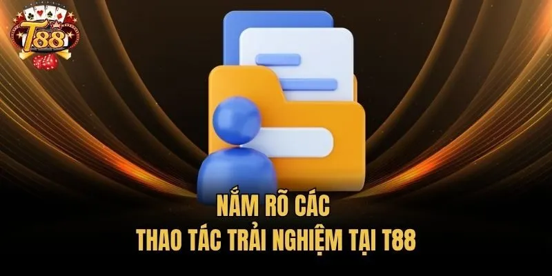 Nắm rõ các thao tác trải nghiệm tại T88